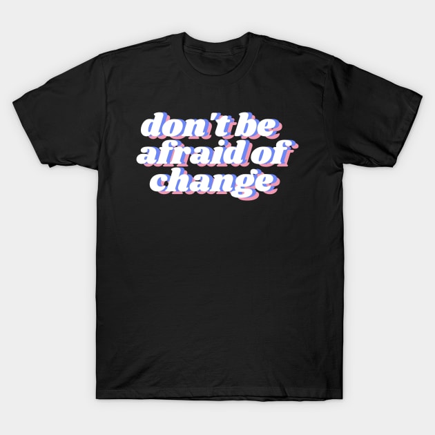 don't be afraid of change T-Shirt by vsco aesthetic